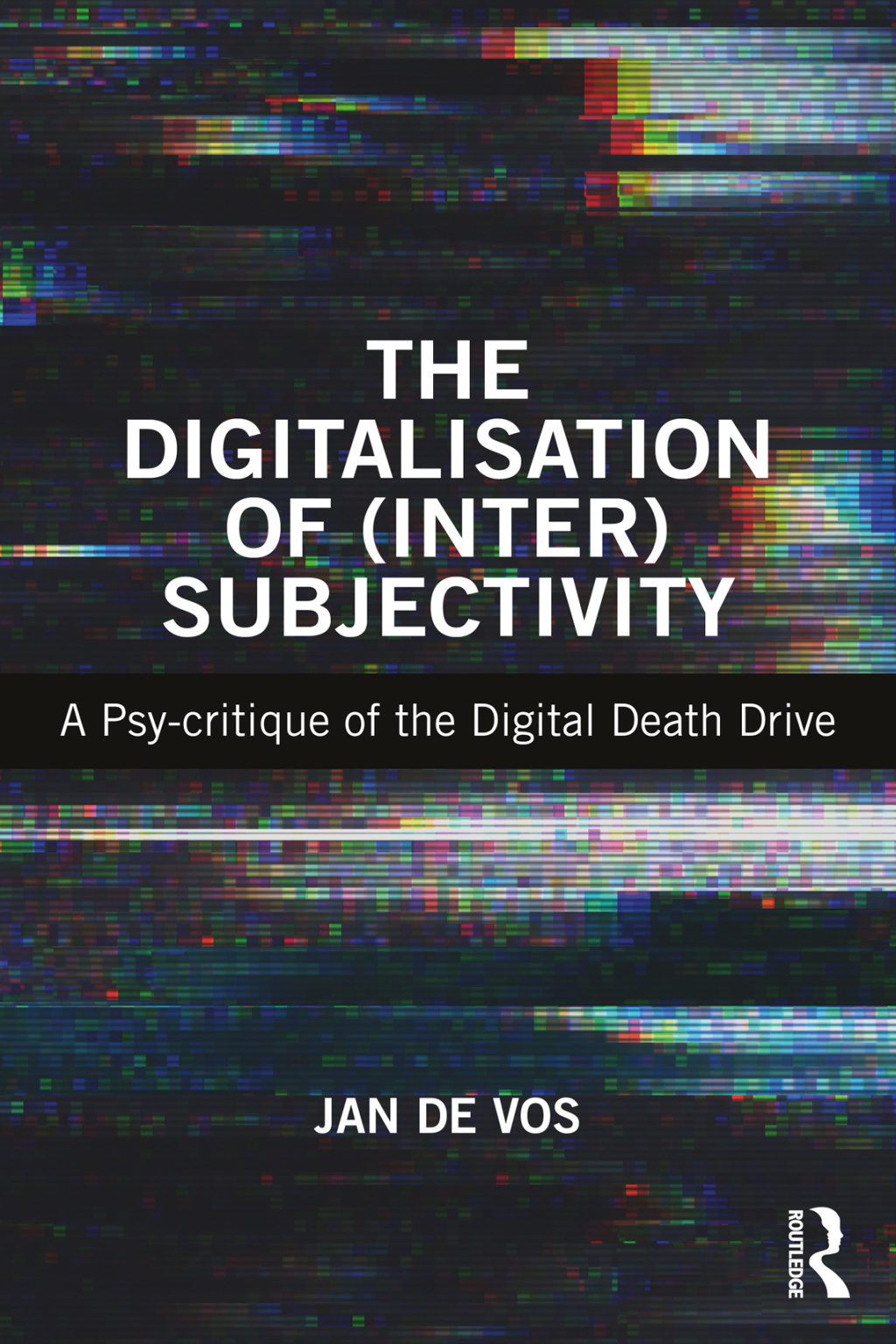 The Digitalisation of (Inter)Subjectivity A Psy-critique of the Digital Death Drive 1st Edition