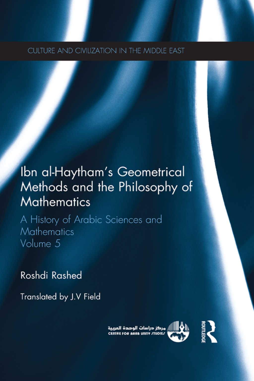 Ibn al-Haytham's Geometrical Methods and the Philosophy of Mathematics A History of Arabic Sciences and Mathematics Volume 5 1st Edition