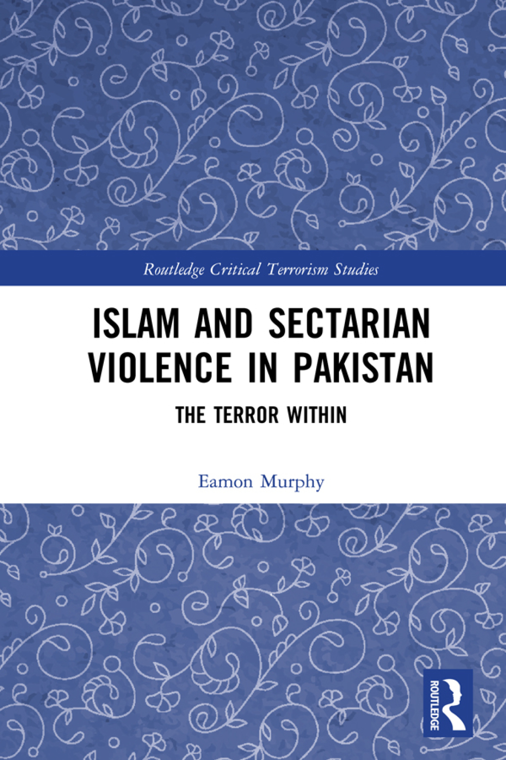 Islam and Sectarian Violence in Pakistan The Terror Within 1st Edition