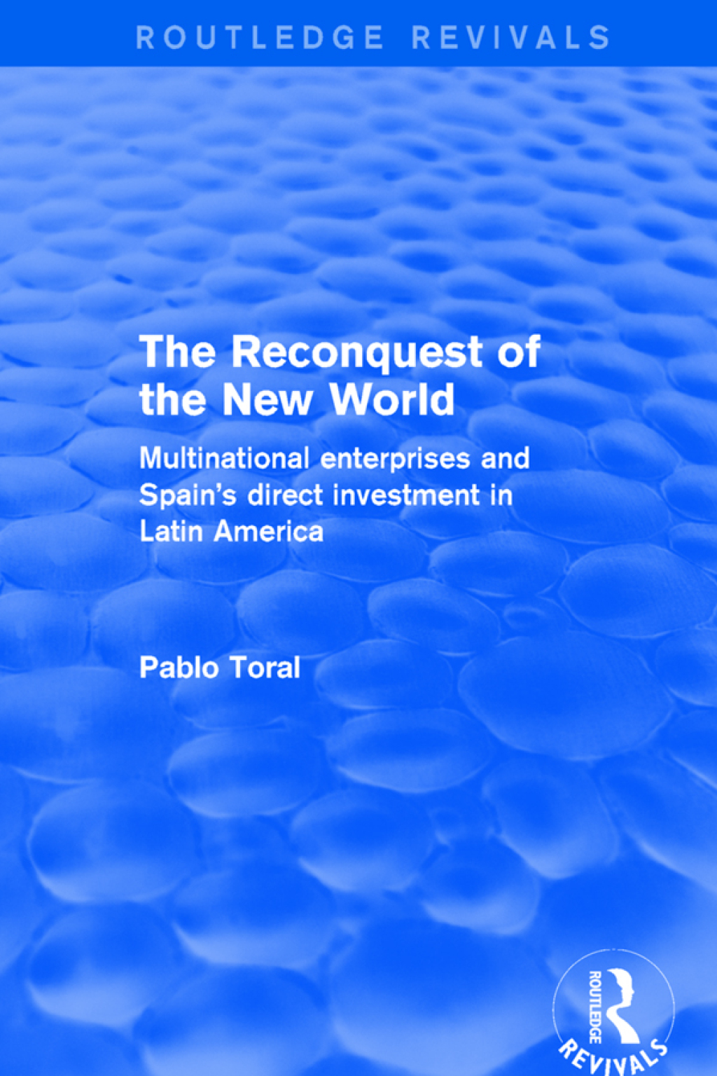 The Reconquest of the New World Multinational Enterprises and Spain's Direct Investment in Latin America 1st Edition