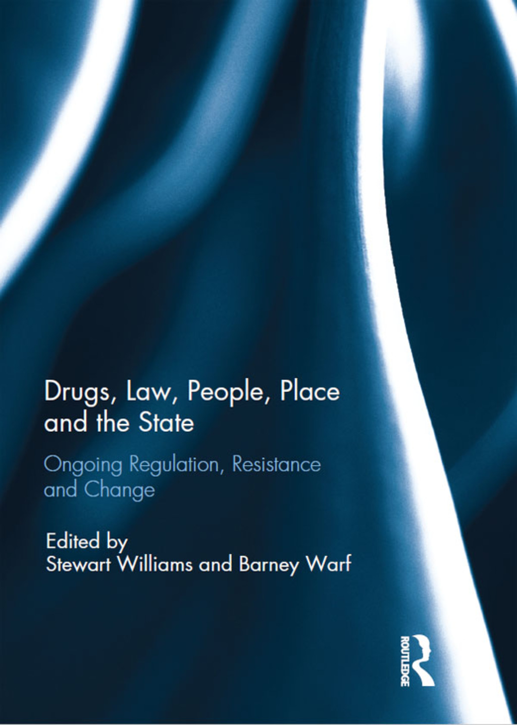 Drugs, Law, People, Place and the State Ongoing regulation, resistance and change 1st Edition