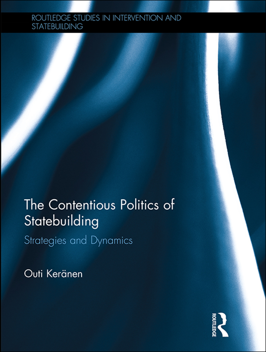 The Contentious Politics of Statebuilding Strategies and Dynamics 1st Edition