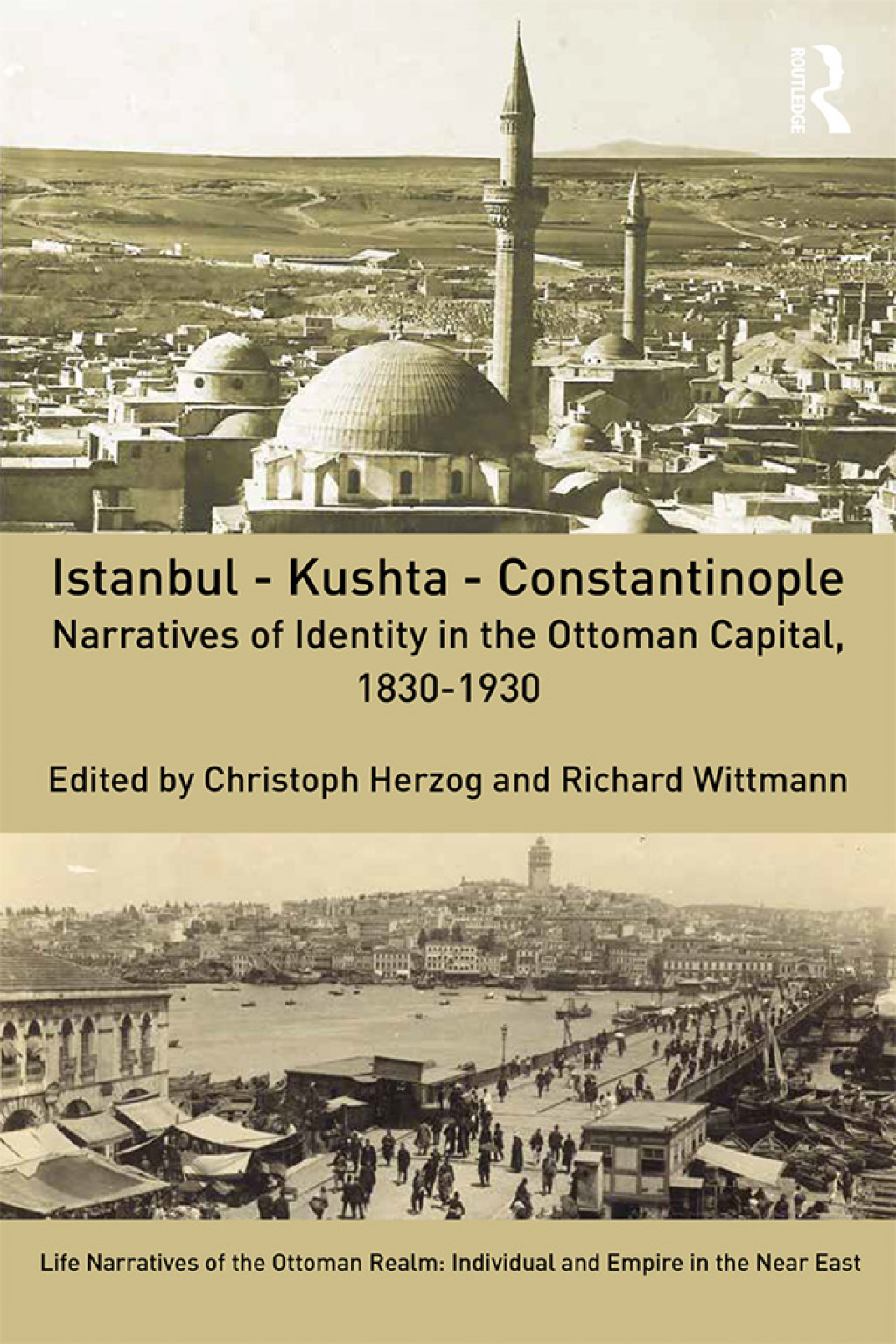 Istanbul - Kushta - Constantinople Narratives of Identity in the Ottoman Capital, 1830-1930 1st Edition