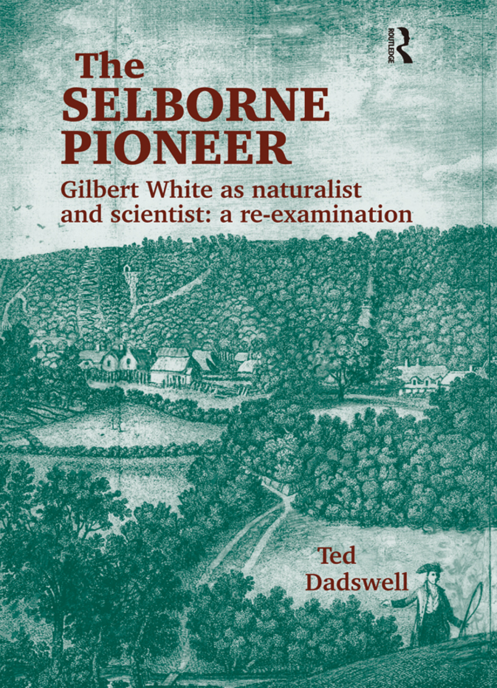 The Selborne Pioneer Gilbert White as Naturalist and Scientist: A Re-Examination 1st Edition