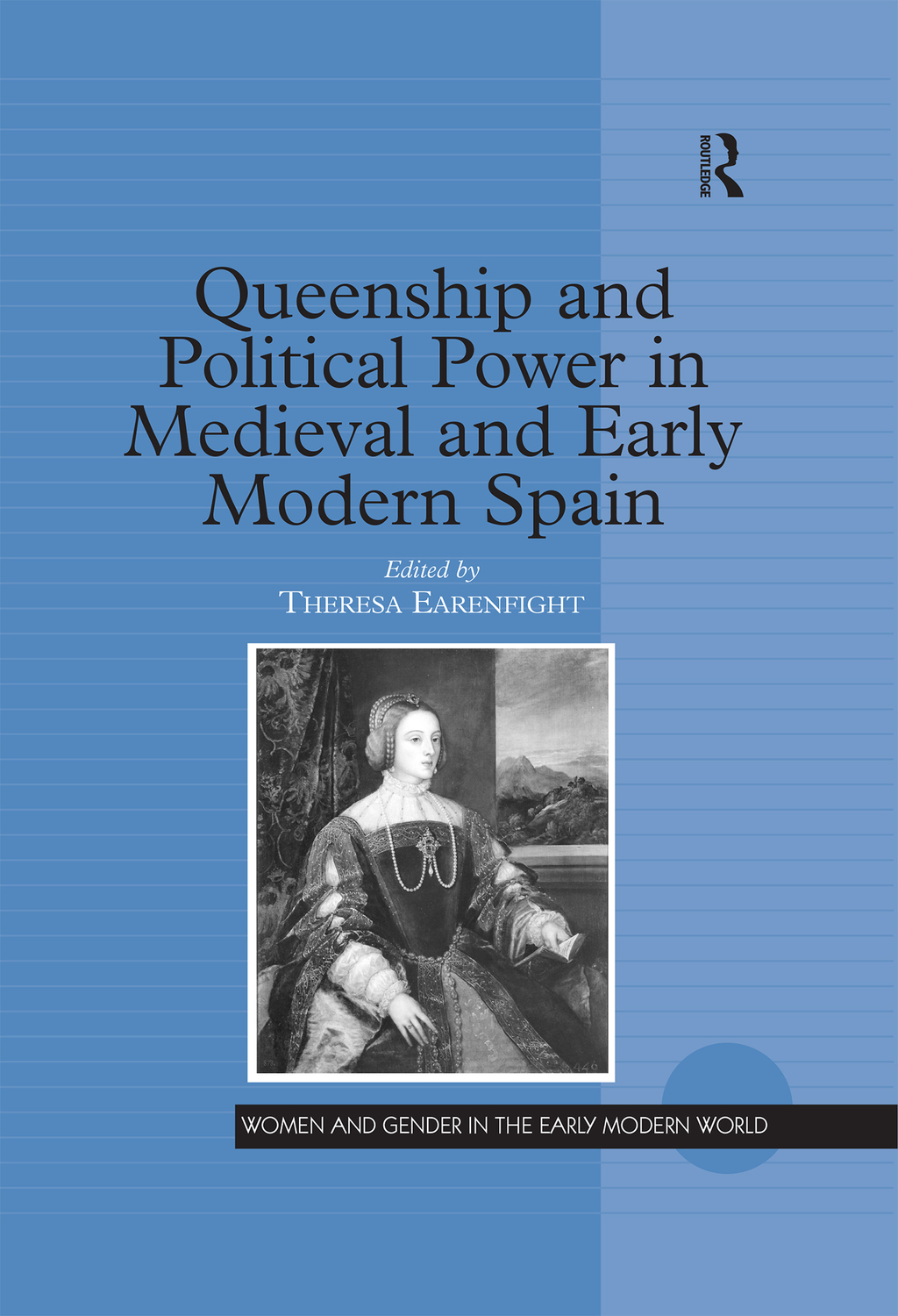 Queenship and Political Power in Medieval and Early Modern Spain 1st Edition