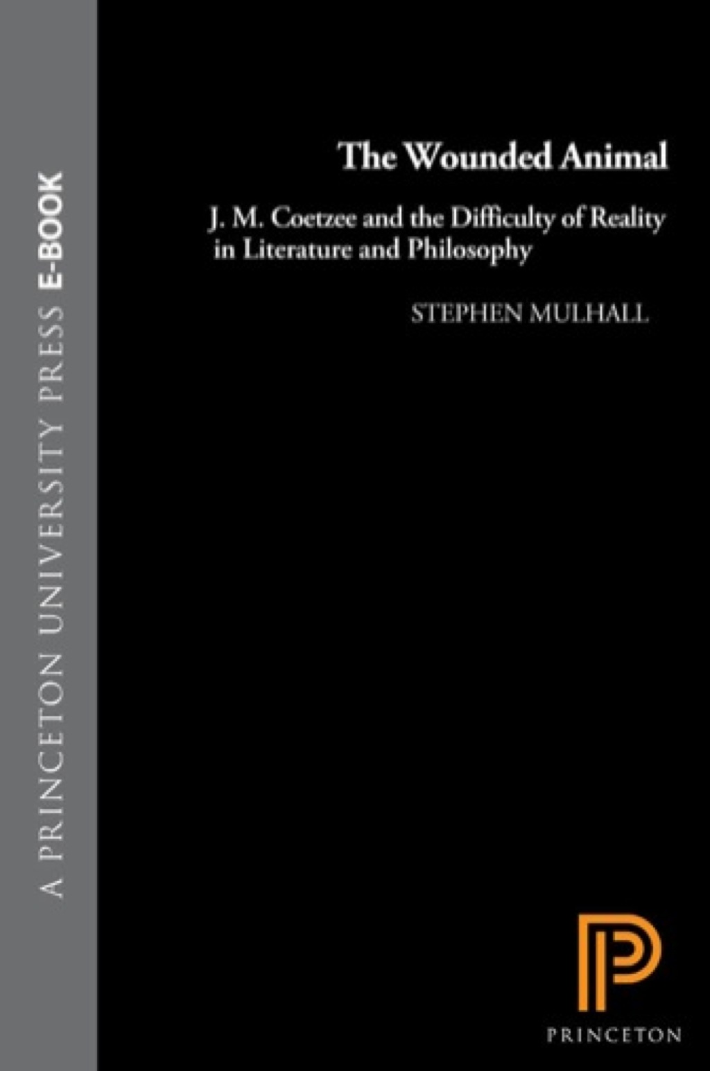 The Wounded Animal J. M. Coetzee and the Difficulty of Reality in Literature and Philosophy