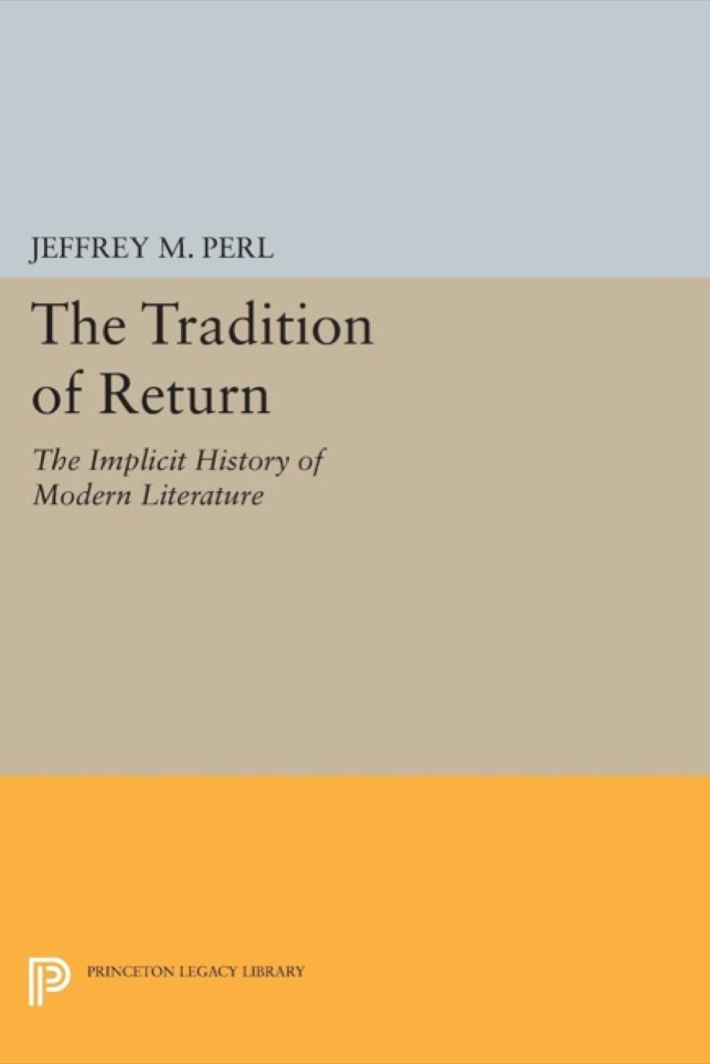 The Tradition of Return The Implicit History of Modern Literature