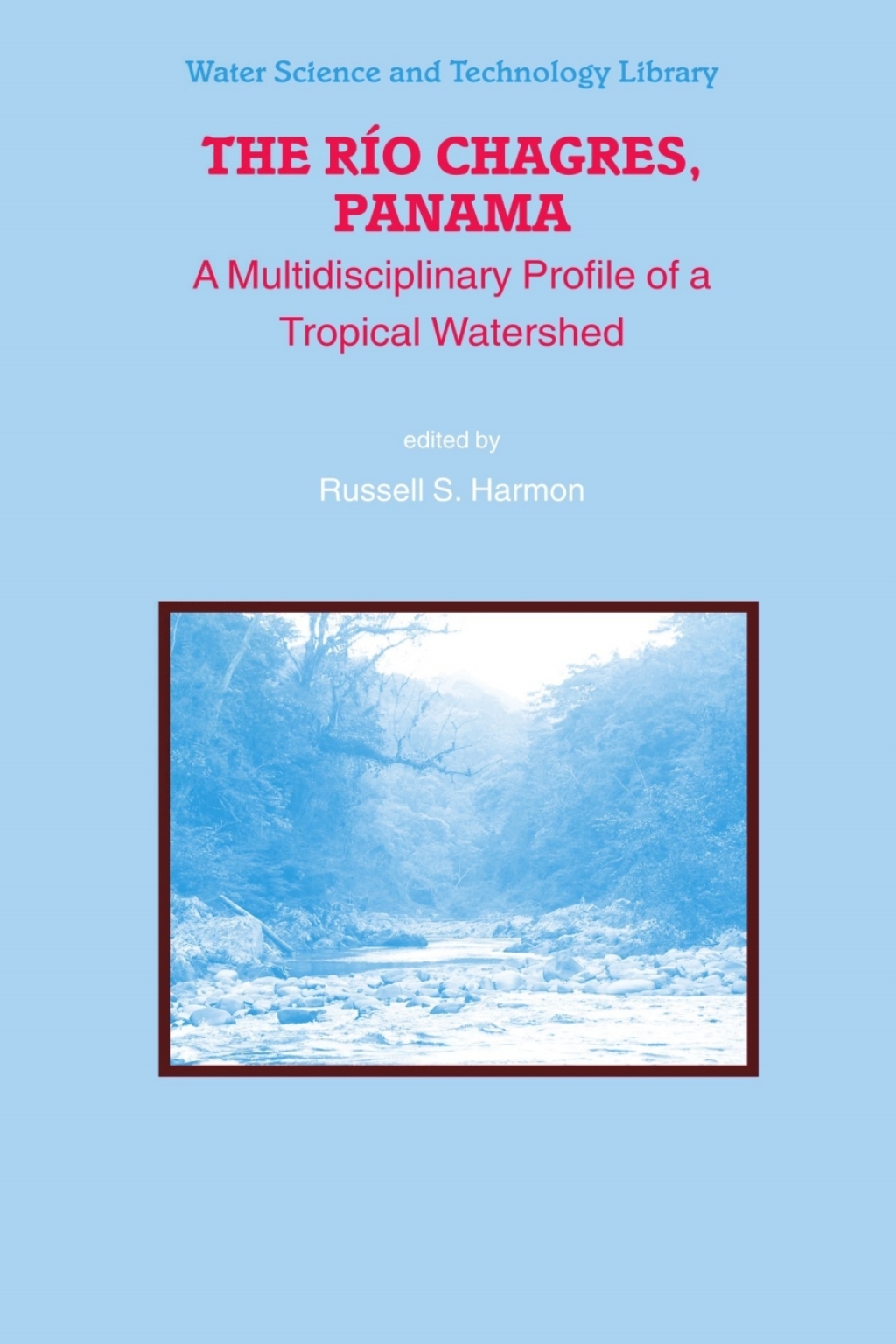 The Rio Chagres, Panama A Multidisciplinary Profile of a Tropical Watershed 1st Edition