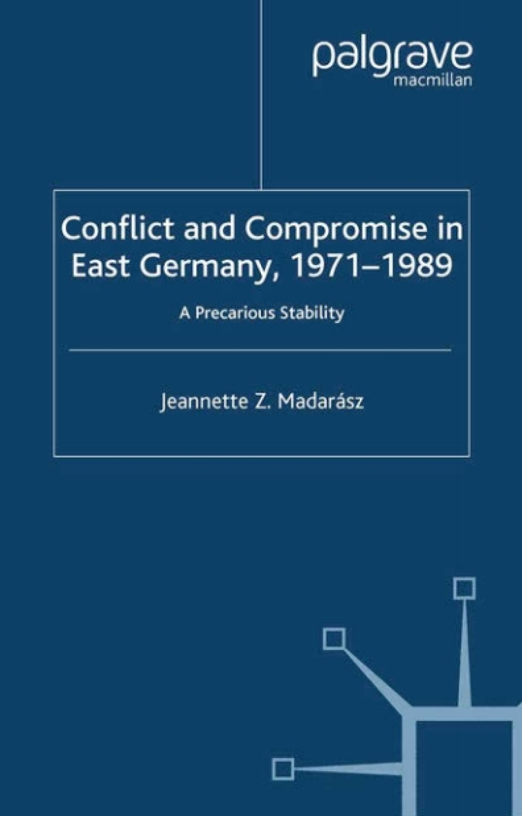 Conflict and Compromise in East Germany, 1971–1989 A Precarious Stability