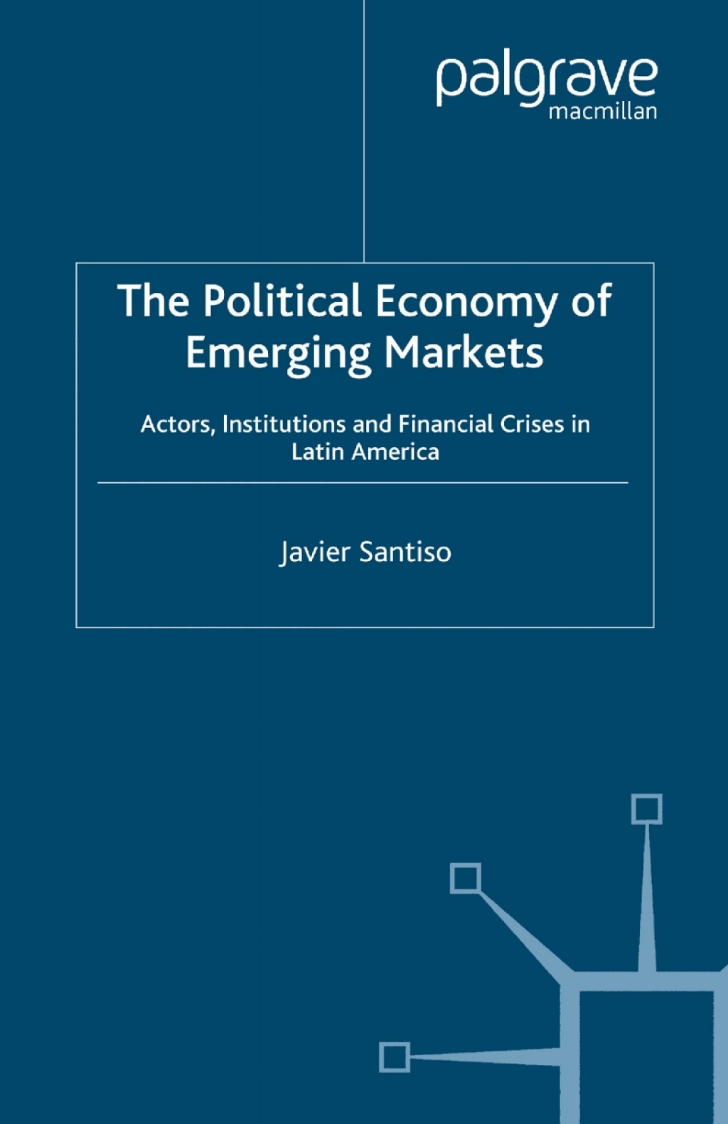 The Political Economy of Emerging Markets Actors, Institutions and Financial Crises in Latin America