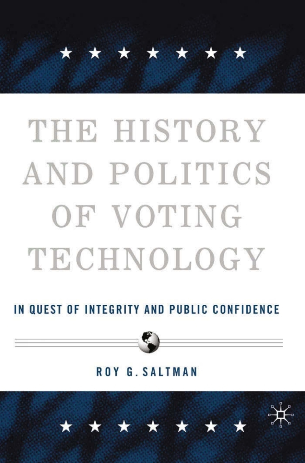 The History and Politics of Voting Technology In Quest of Integrity and Public Confidence