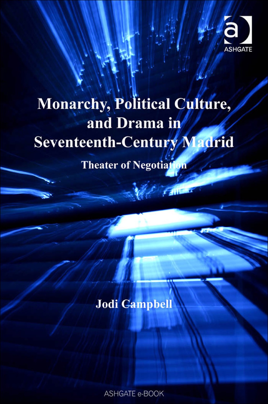 Monarchy, Political Culture, and Drama in Seventeenth-Century Madrid: Theater of Negotiation