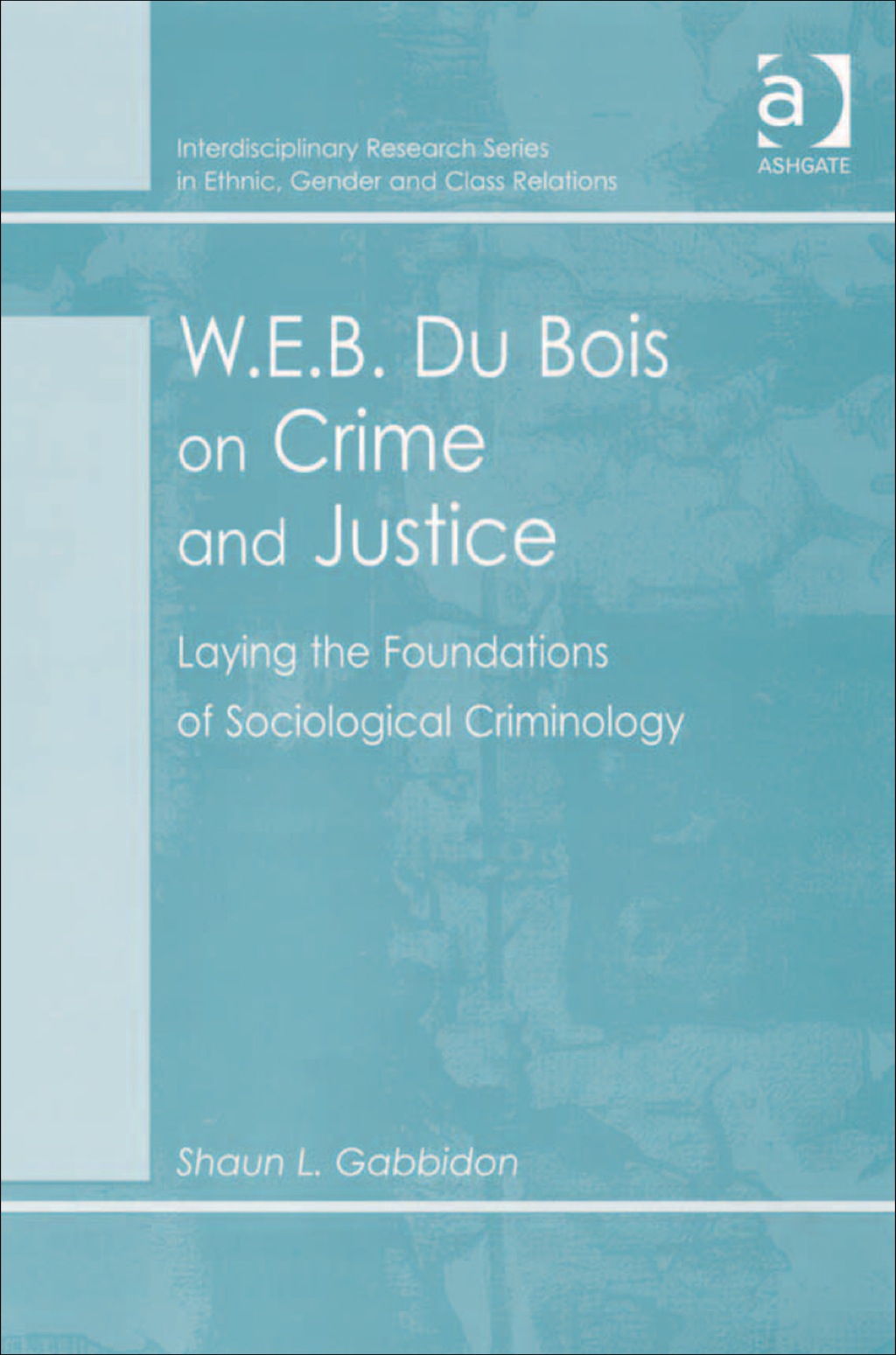 W.E.B. Du Bois on Crime and Justice: Laying the Foundations of Sociological Criminology