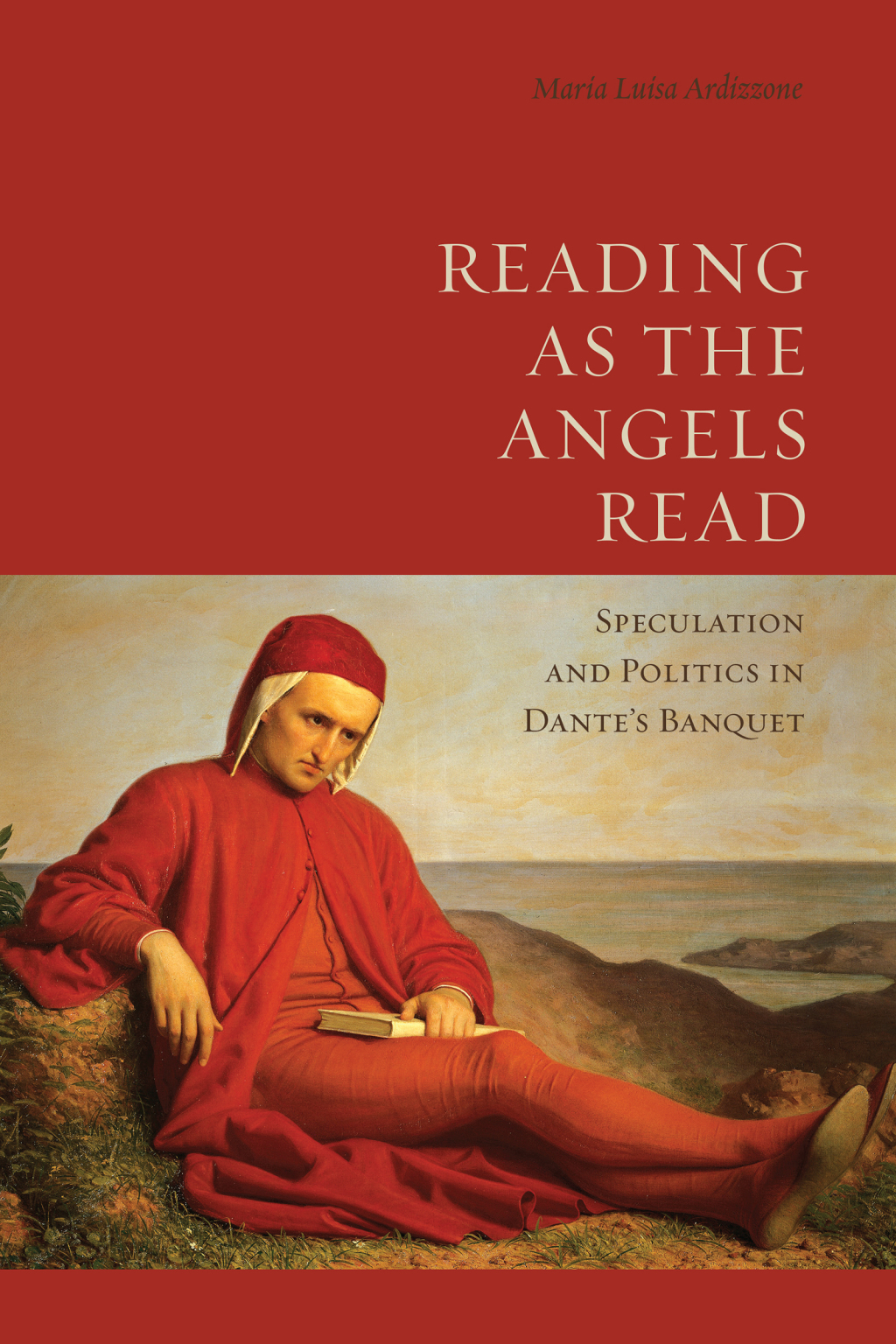 Reading as the Angels Read Speculation and Politics in Dante's 'Banquet' 1st Edition