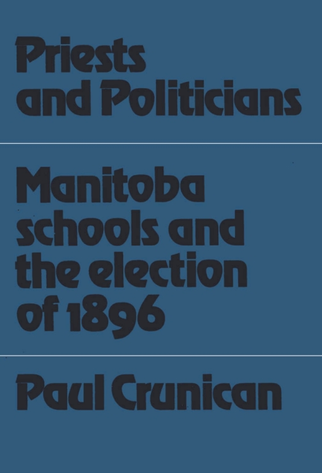 Priests and Politicians Manitoba Schools and the Election of 1896 1st Edition