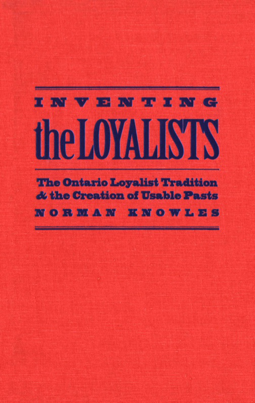 Inventing the Loyalists The Ontario Loyalist Tradition and the Creation of Usable Pasts 1st Edition
