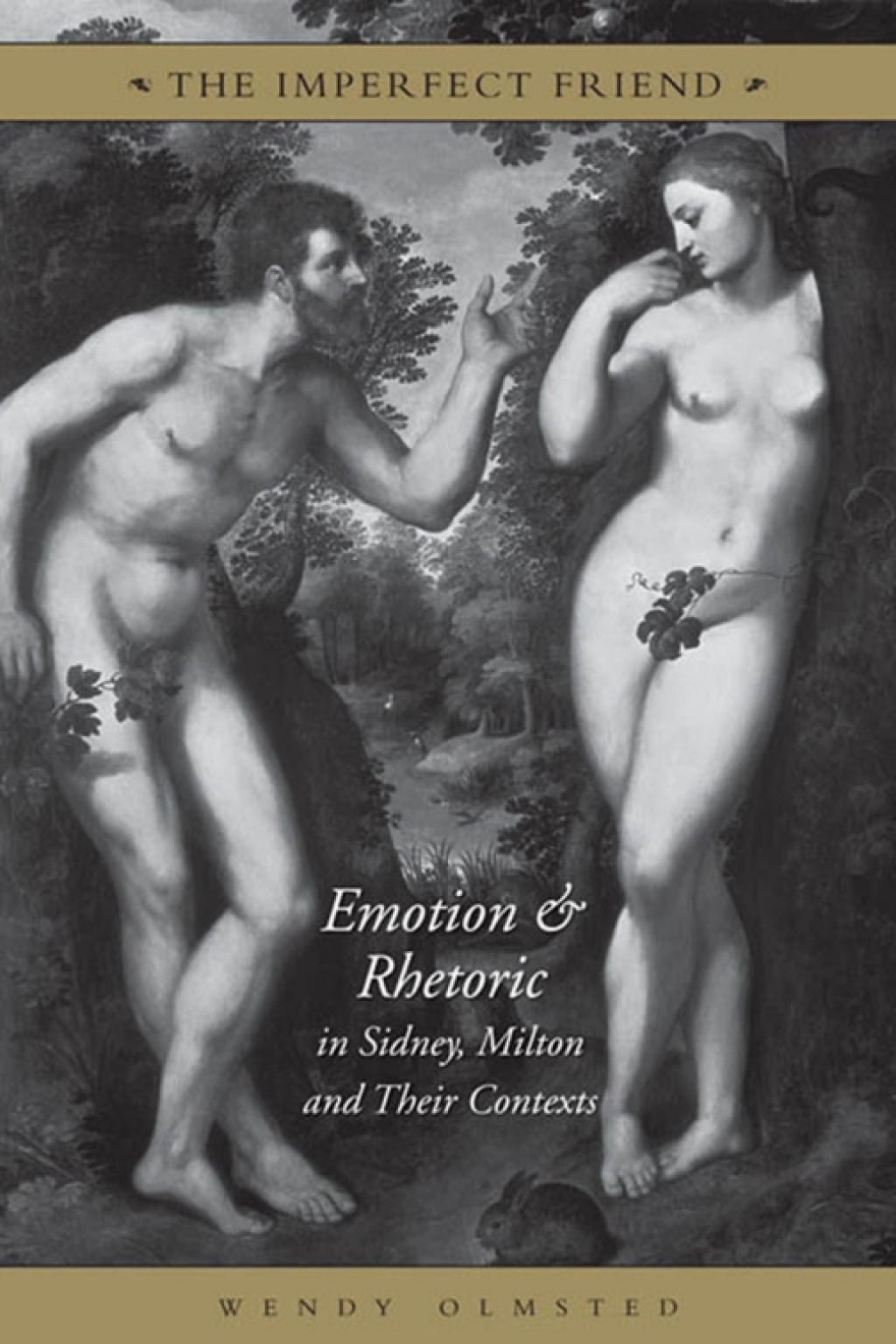 The Imperfect Friend Emotion and Rhetoric in Sidney, Milton and Their Conexts 1st Edition