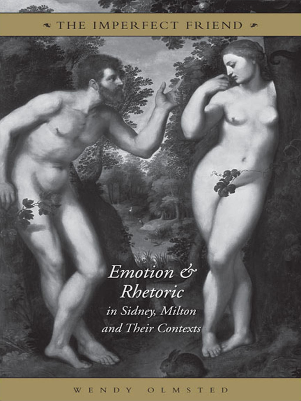The Imperfect Friend Emotion and Rhetoric in Sidney, Milton and Their Conexts 1st Edition
