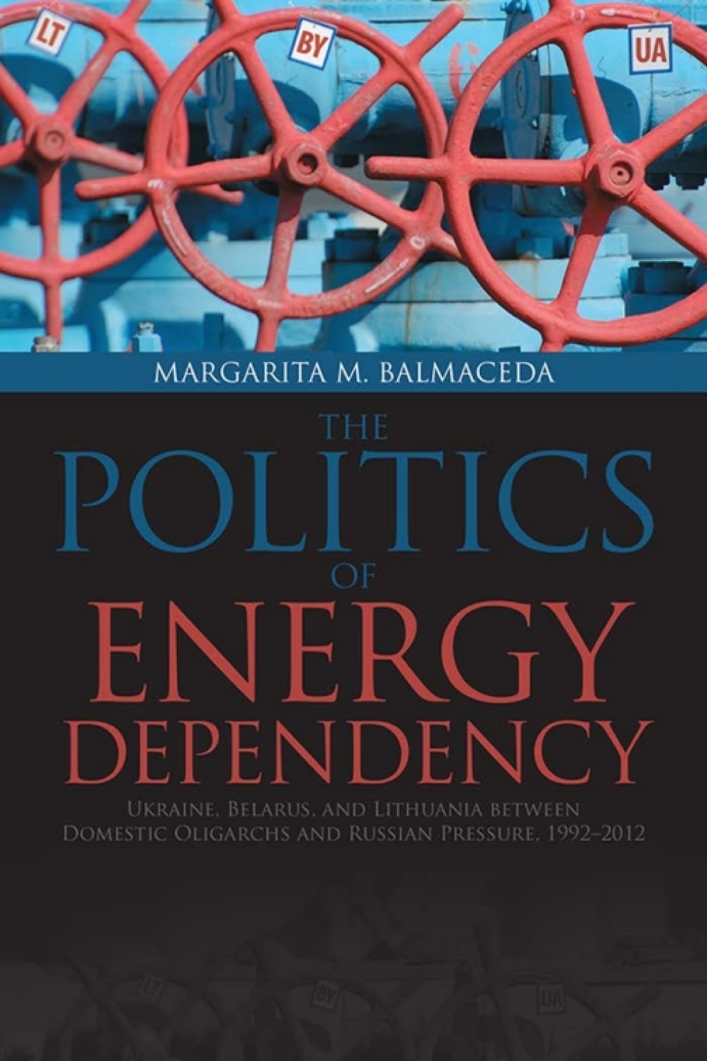 Politics of Energy Dependency Ukraine, Belarus, and Lithuania between Domestic Oligarchs and Russian Pressure 1st Edition