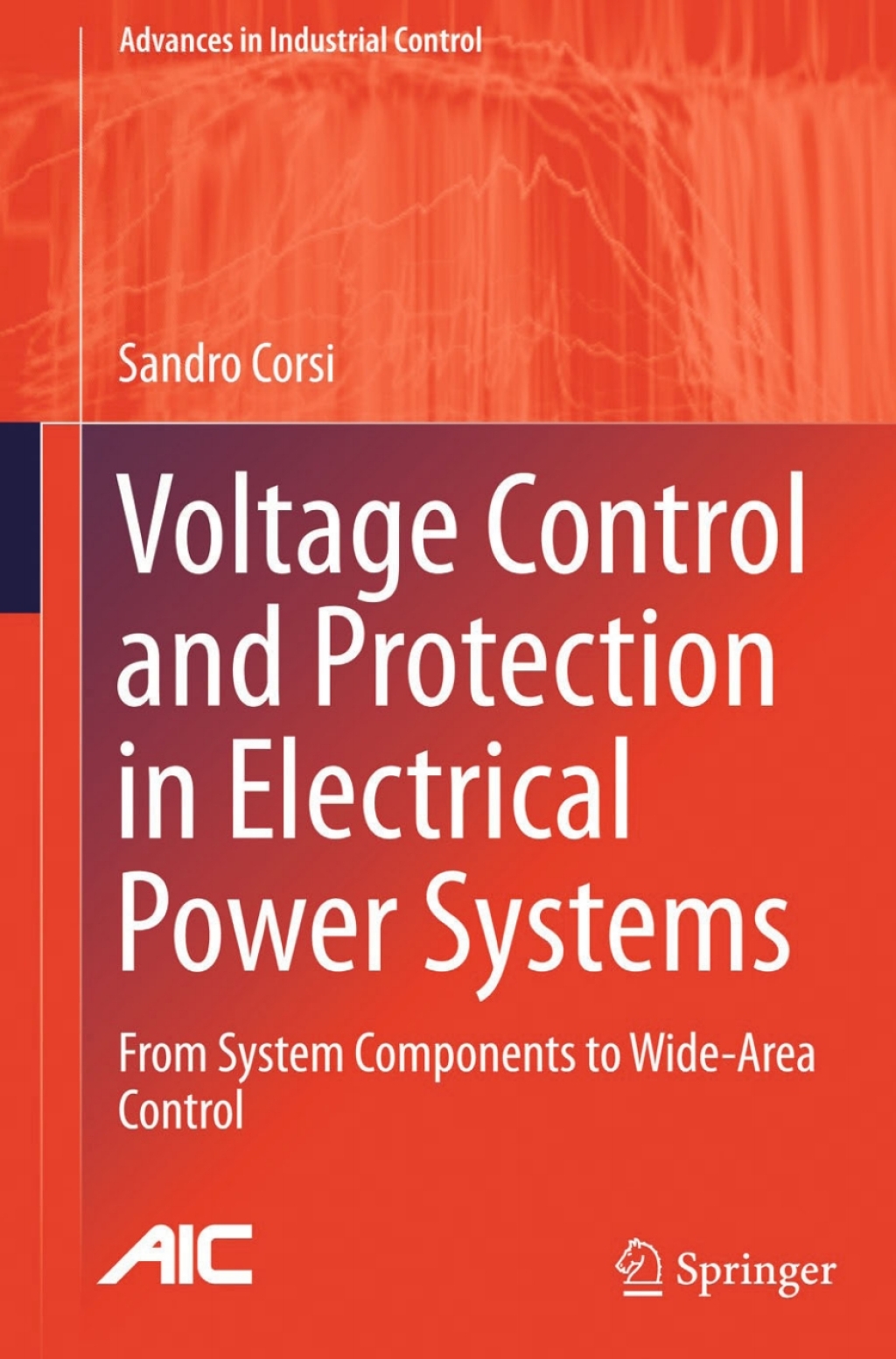 Voltage Control and Protection in Electrical Power Systems From System Components to Wide-Area Control