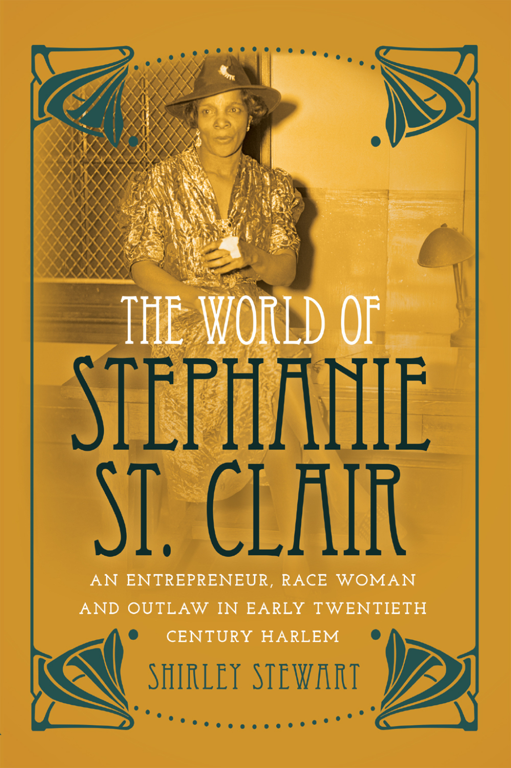The World of Stephanie St. Clair An Entrepreneur, Race Woman and Outlaw in Early Twentieth Century Harlem 1st Edition