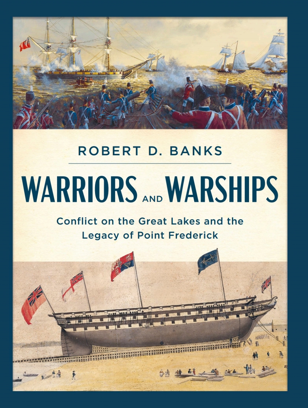Warriors and Warships Conflict on the Great Lakes and the Legacy of Point Frederick