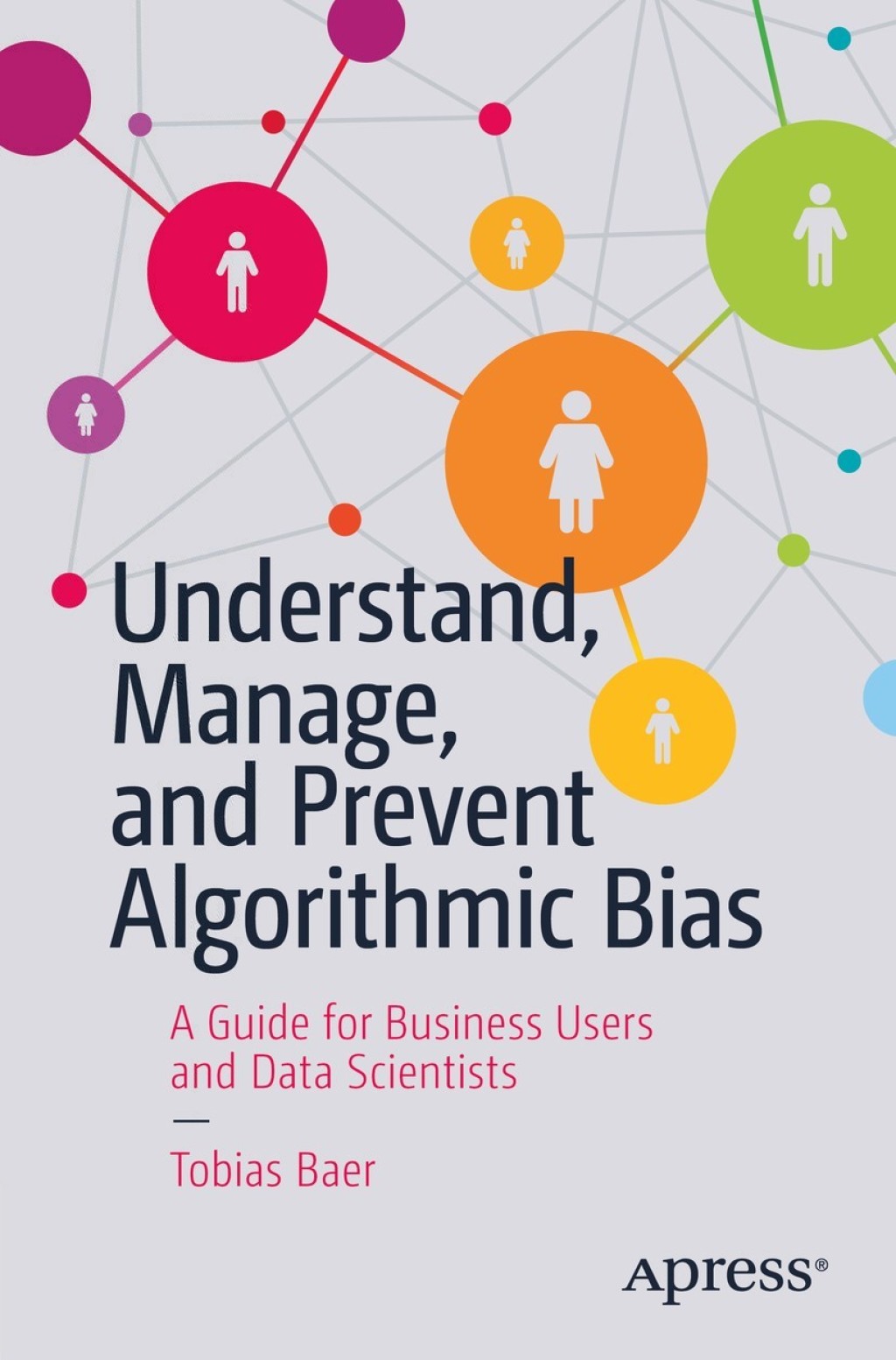 Understand, Manage, and Prevent Algorithmic Bias A Guide for Business Users and Data Scientists