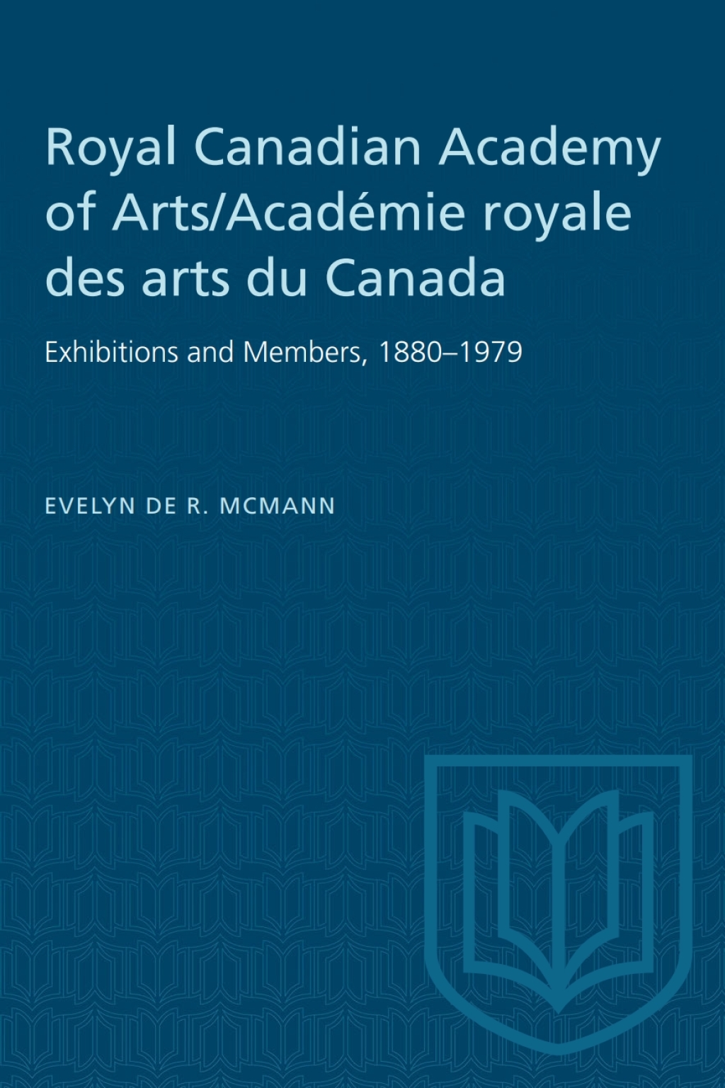 Royal Canadian Academy of Arts/Académie royale des arts du Canada Exhibitions and Members, 1880–1979 1st Edition
