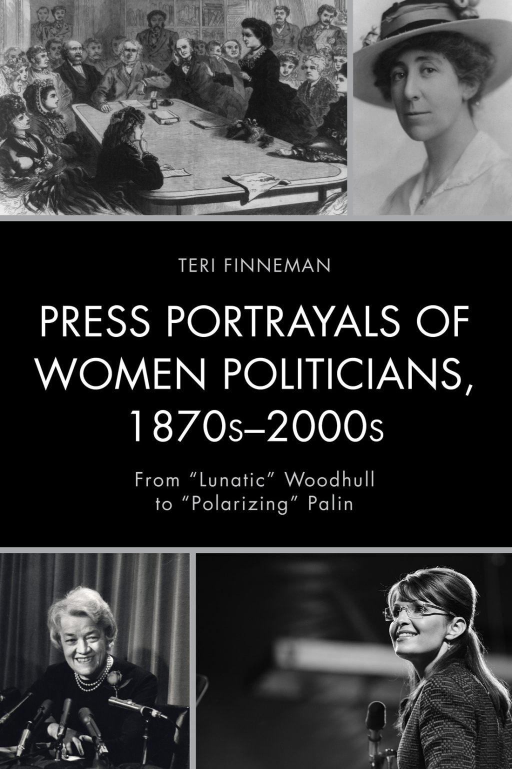 Press Portrayals of Women Politicians, 1870s–2000s From "Lunatic" Woodhull to "Polarizing" Palin