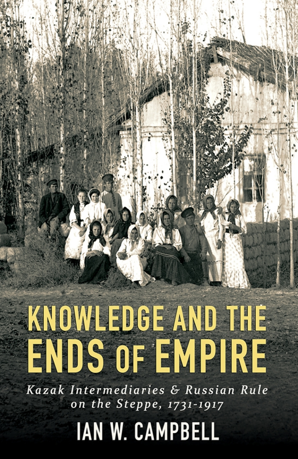 Knowledge and the Ends of Empire Kazak Intermediaries and Russian Rule on the Steppe, 1731-1917 1st Edition