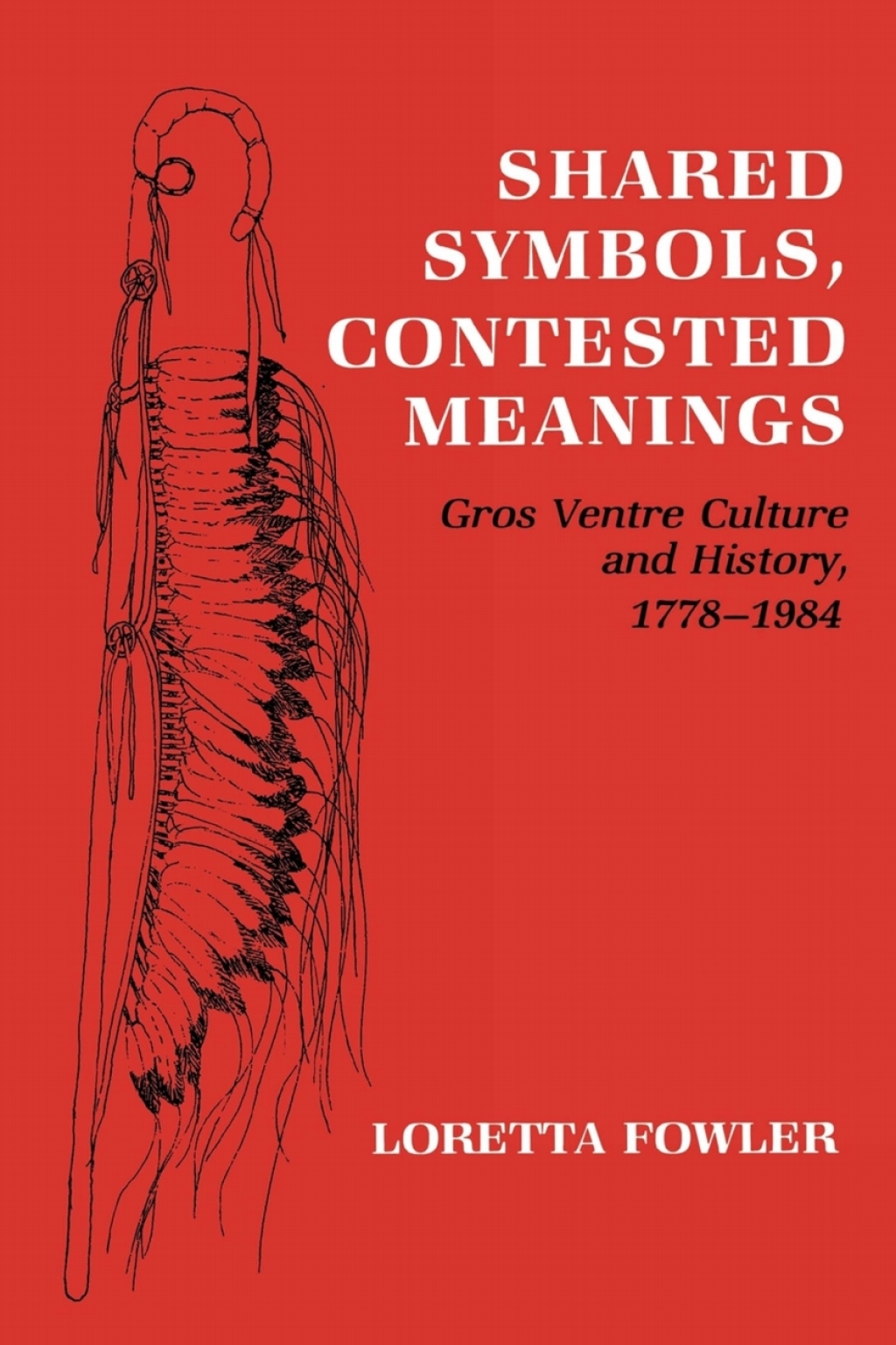 Shared Symbols, Contested Meanings Gros Ventre Culture and History, 1778–1984
