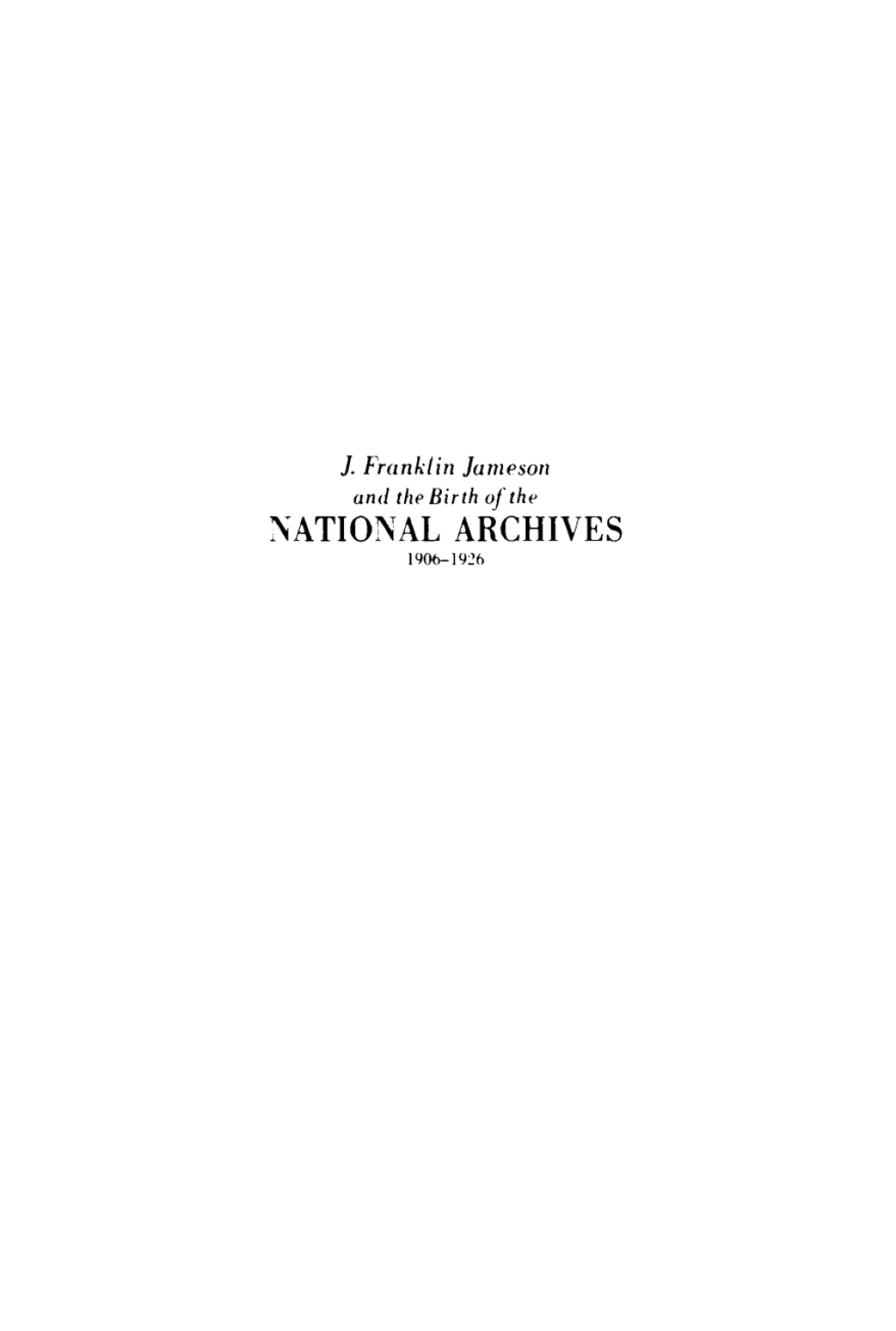 J. Franklin Jameson and the Birth of the National Archives, 1906-1926