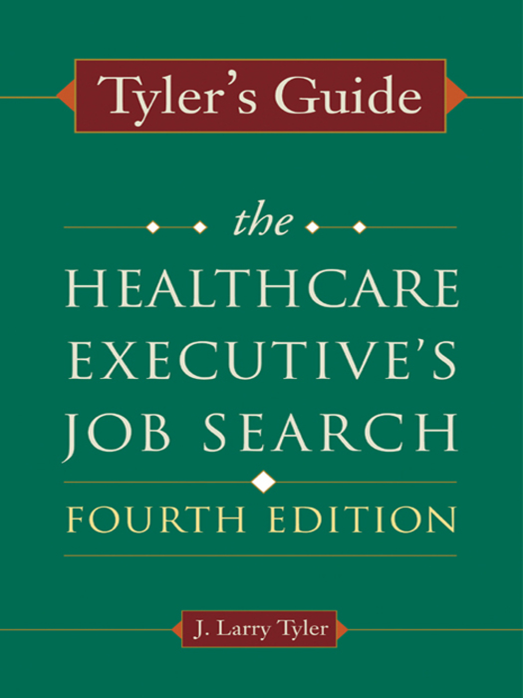 Tyler's Guide: The Healthcare Executive's Job Search, Fourth Edition 1st Edition