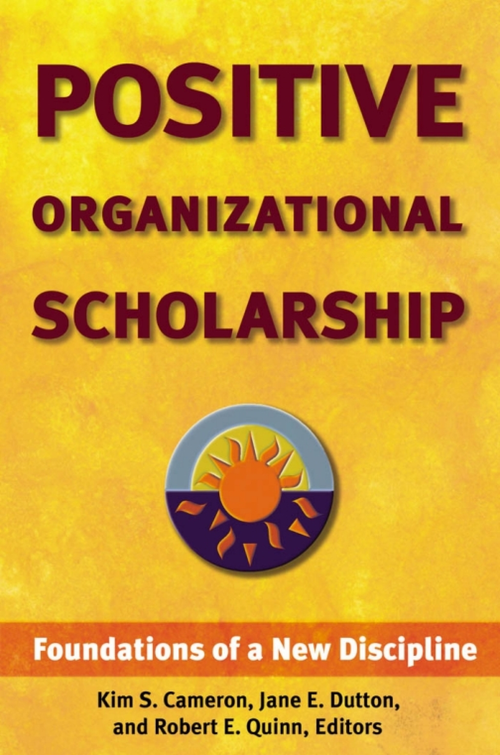 Positive Organizational Scholarship Foundations of a New Discipline 1st Edition