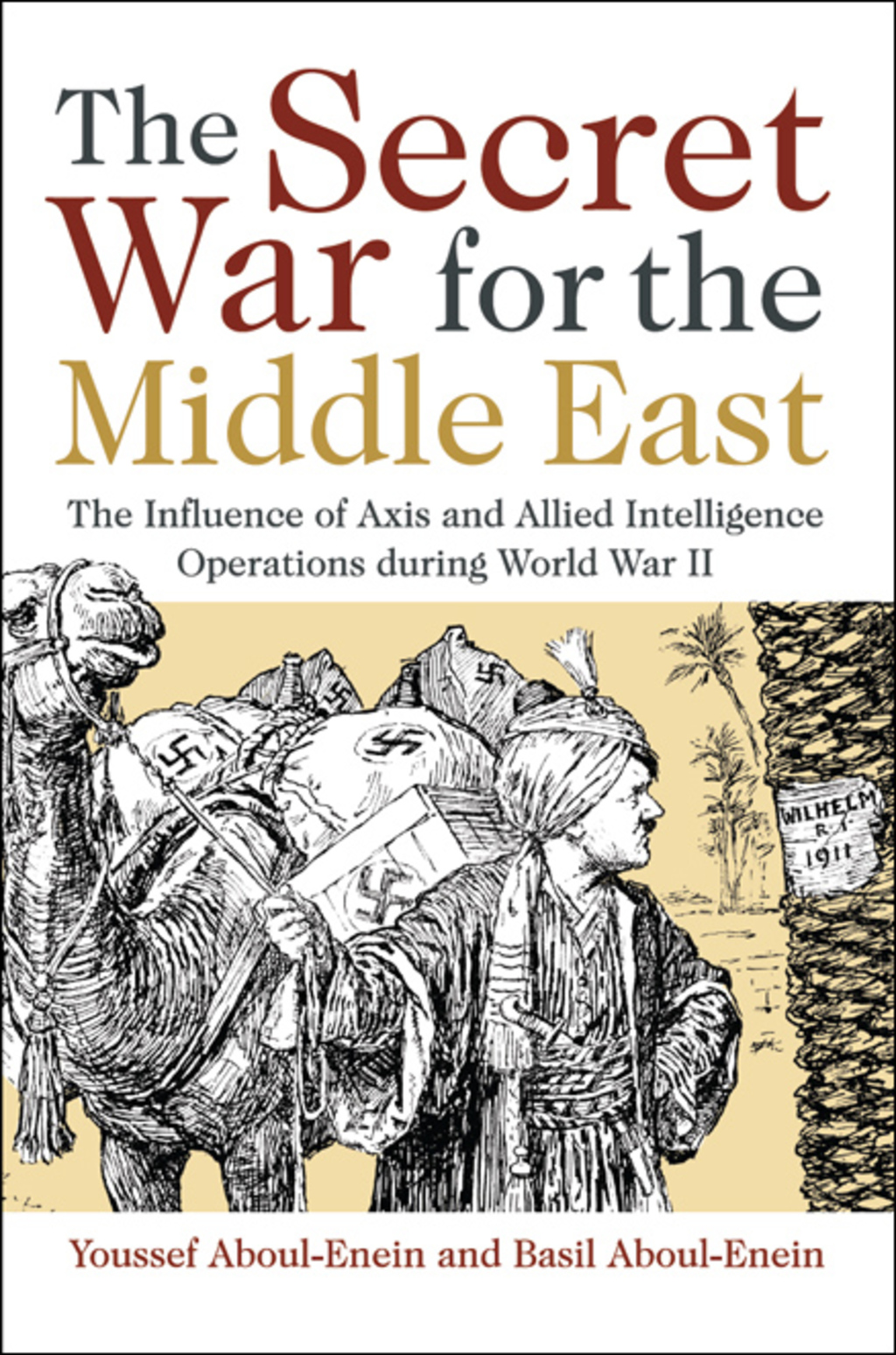 The Secret War for the Middle East The Influence of Axis and Allied Intelligence Operations During World War II