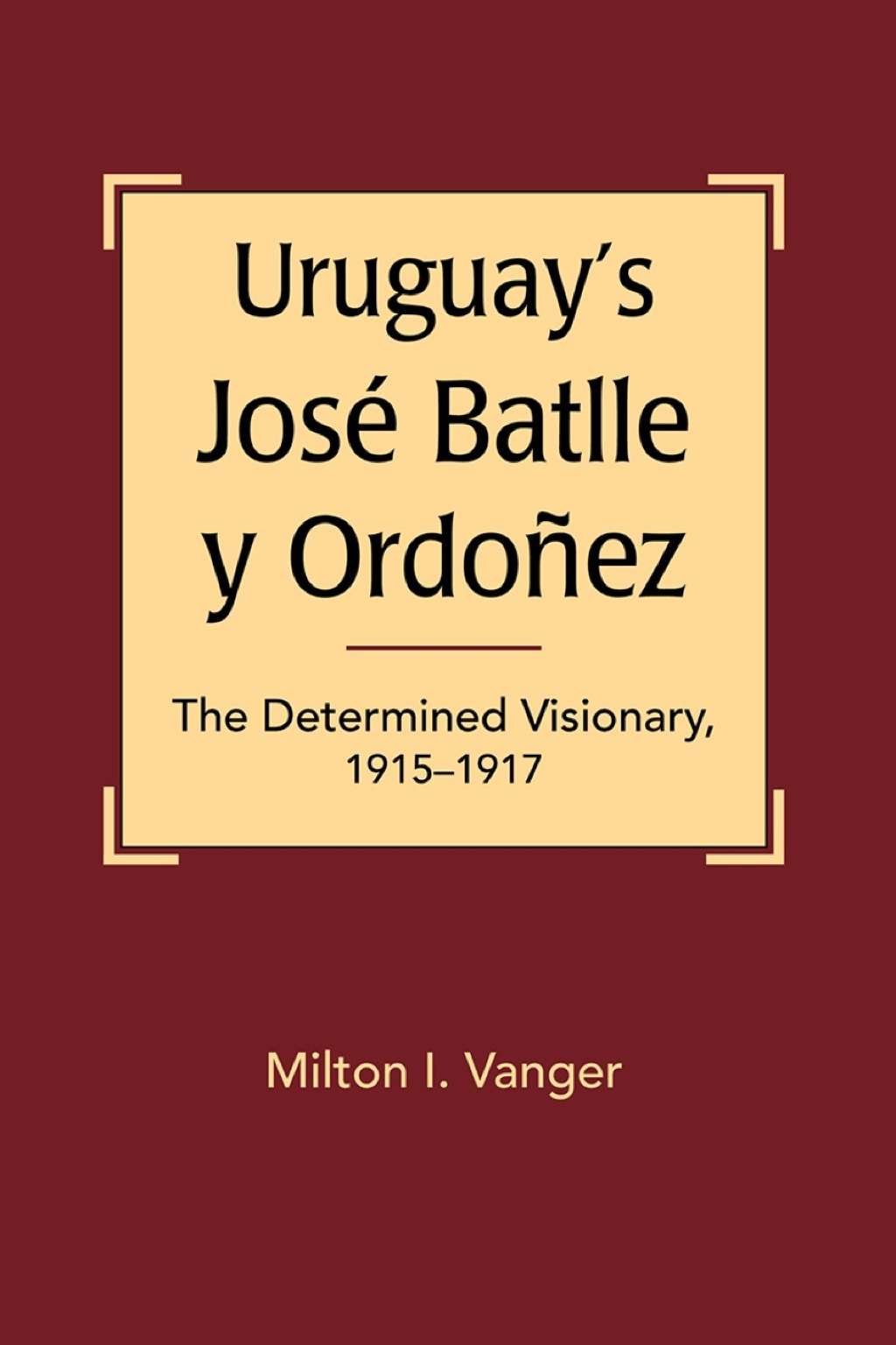 Uruguay's José Batlle y Ordoñez: The Determined Visionary, 1915–1917 1st Edition