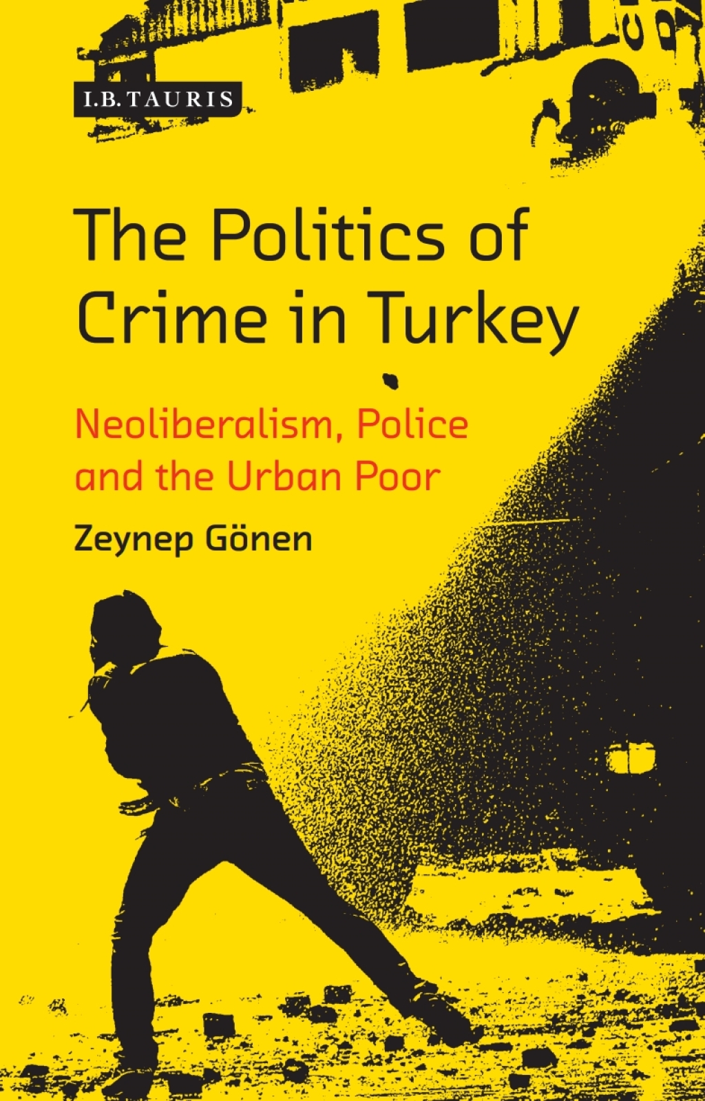 The Politics of Crime in Turkey Neoliberalism, Police and the Urban Poor 1st Edition