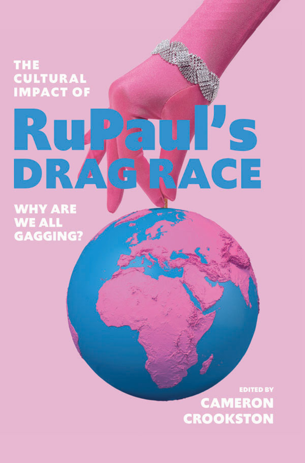 The Cultural Impact of RuPaul’s Drag Race Why Are We All Gagging? 1st Edition