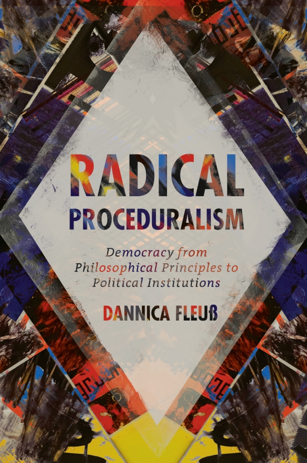 Radical Proceduralism Democracy from Philosophical Principles to Political Institutions