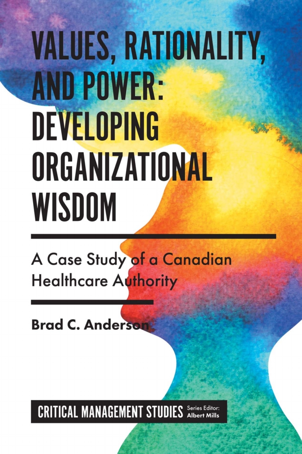 Values, Rationality, and Power: Developing Organizational Wisdom A Case Study of a Canadian Healthcare Authority
