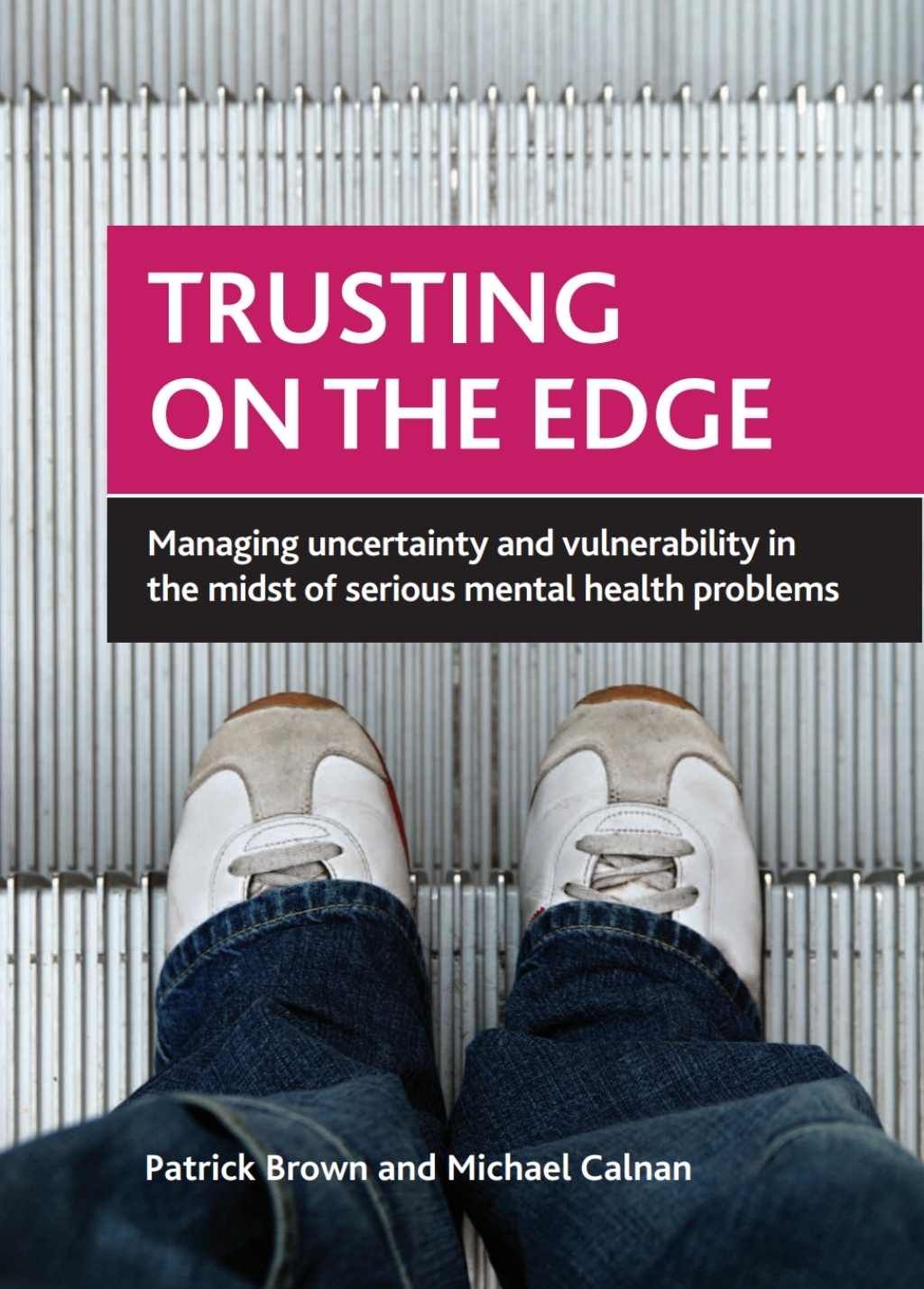Trusting on the Edge Managing Uncertainty and Vulnerability in the Midst of Serious Mental Health Problems 1st Edition