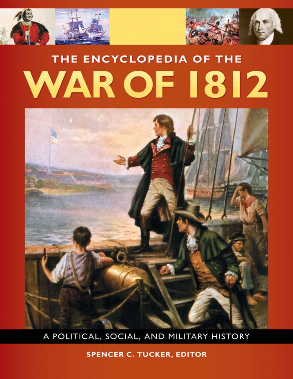 The Encyclopedia Of the War Of 1812: A Political, Social, and Military History [3 volumes]
