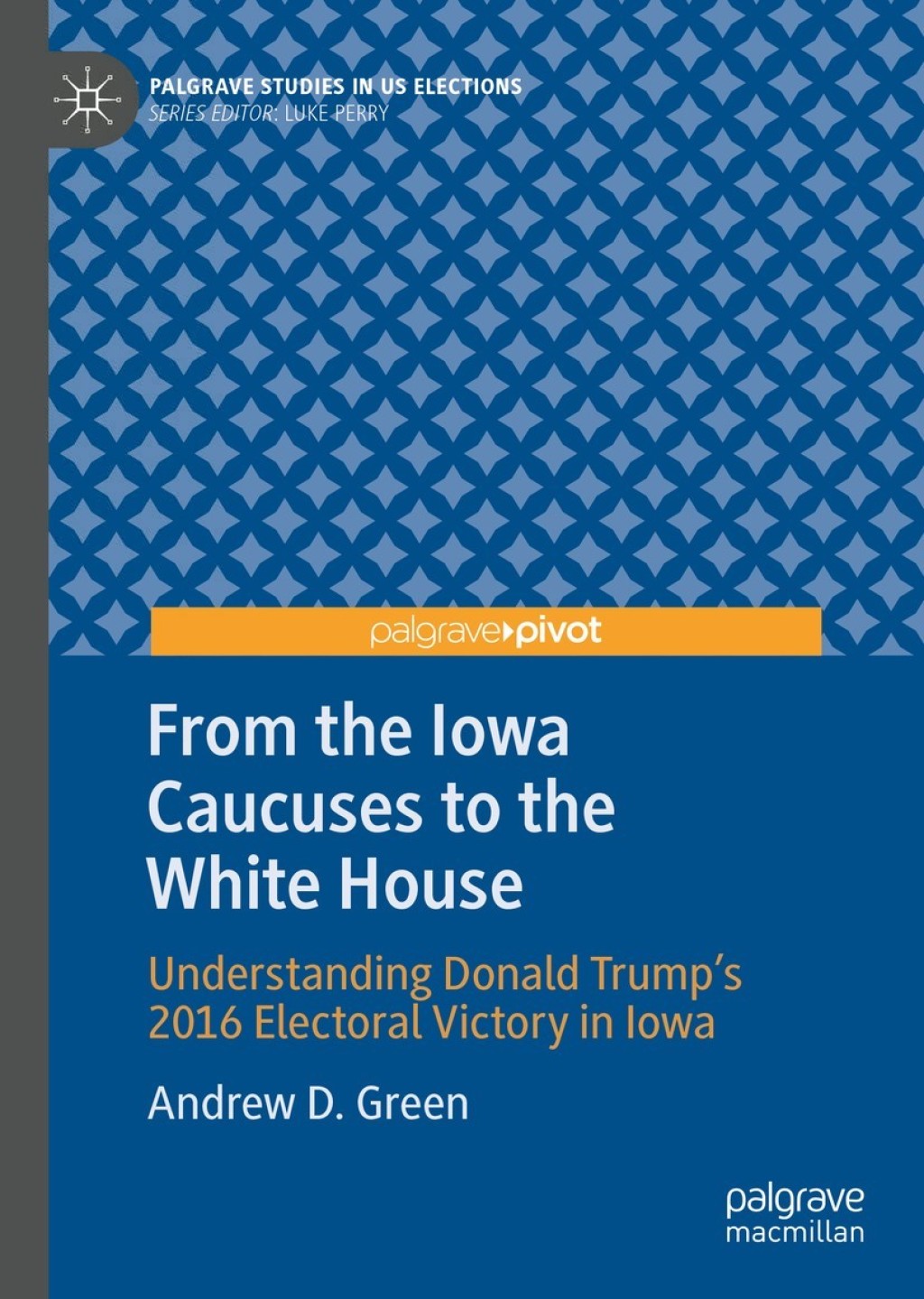 From the Iowa Caucuses to the White House Understanding Donald Trump’s 2016 Electoral Victory in Iowa