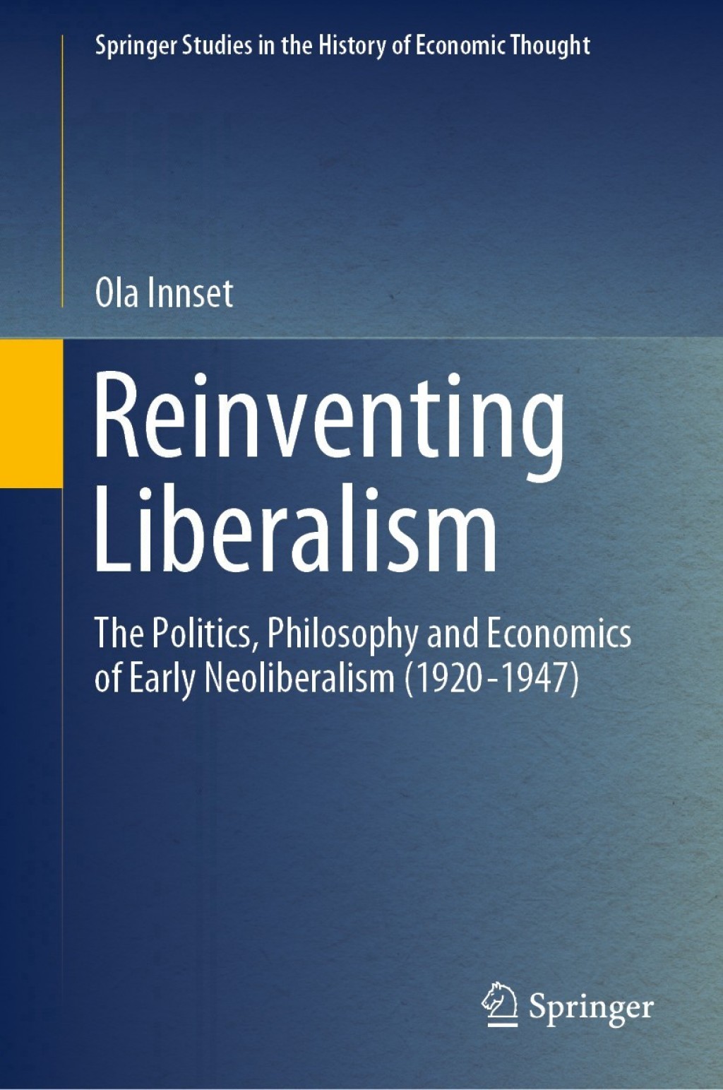 Reinventing Liberalism The Politics, Philosophy and Economics of Early Neoliberalism (1920-1947)