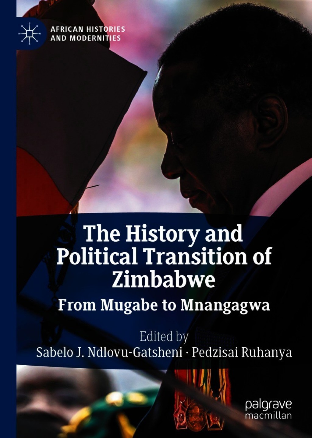 The History and Political Transition of Zimbabwe From Mugabe to Mnangagwa 1st Edition