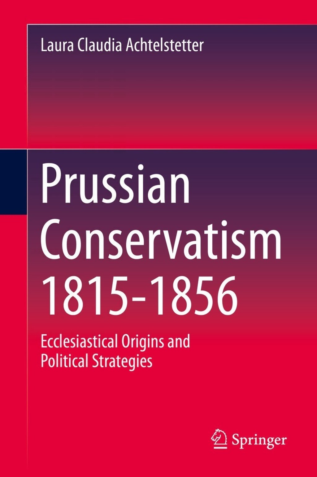 Prussian Conservatism 1815-1856 Ecclesiastical Origins and Political Strategies