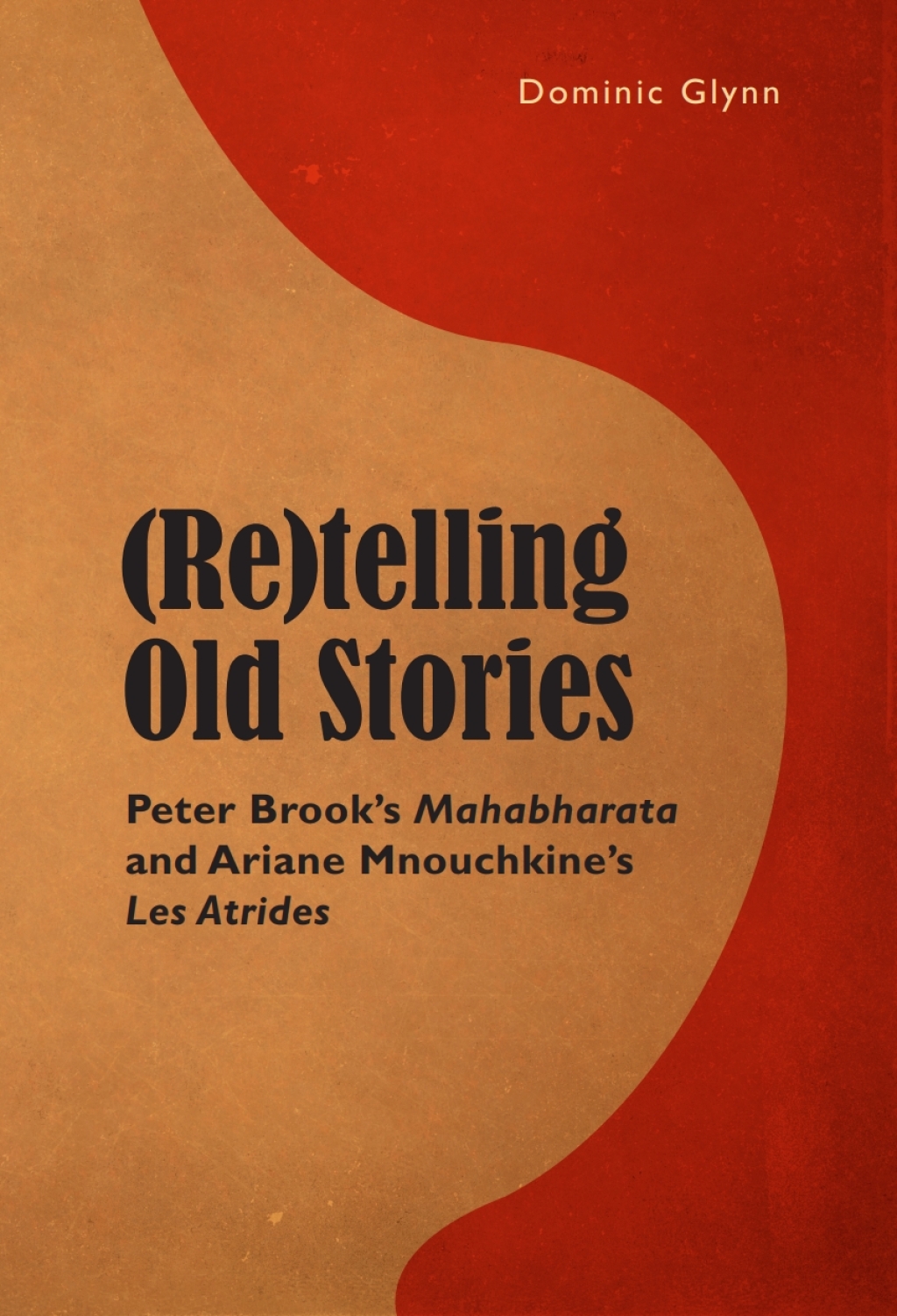 (Re)telling Old Stories Peter Brook’s "Mahabharata" and Ariane Mnouchkine’s "Les Atrides" 1st Edition