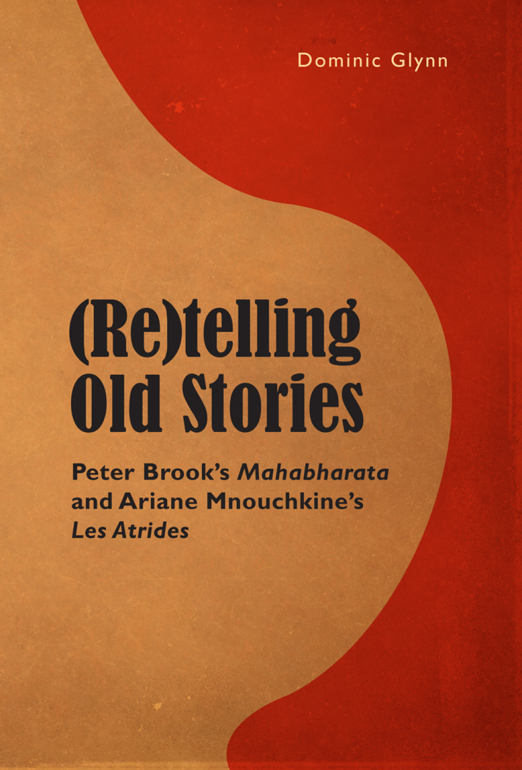 (Re)telling Old Stories Peter Brook’s "Mahabharata" and Ariane Mnouchkine’s "Les Atrides" 1st Edition