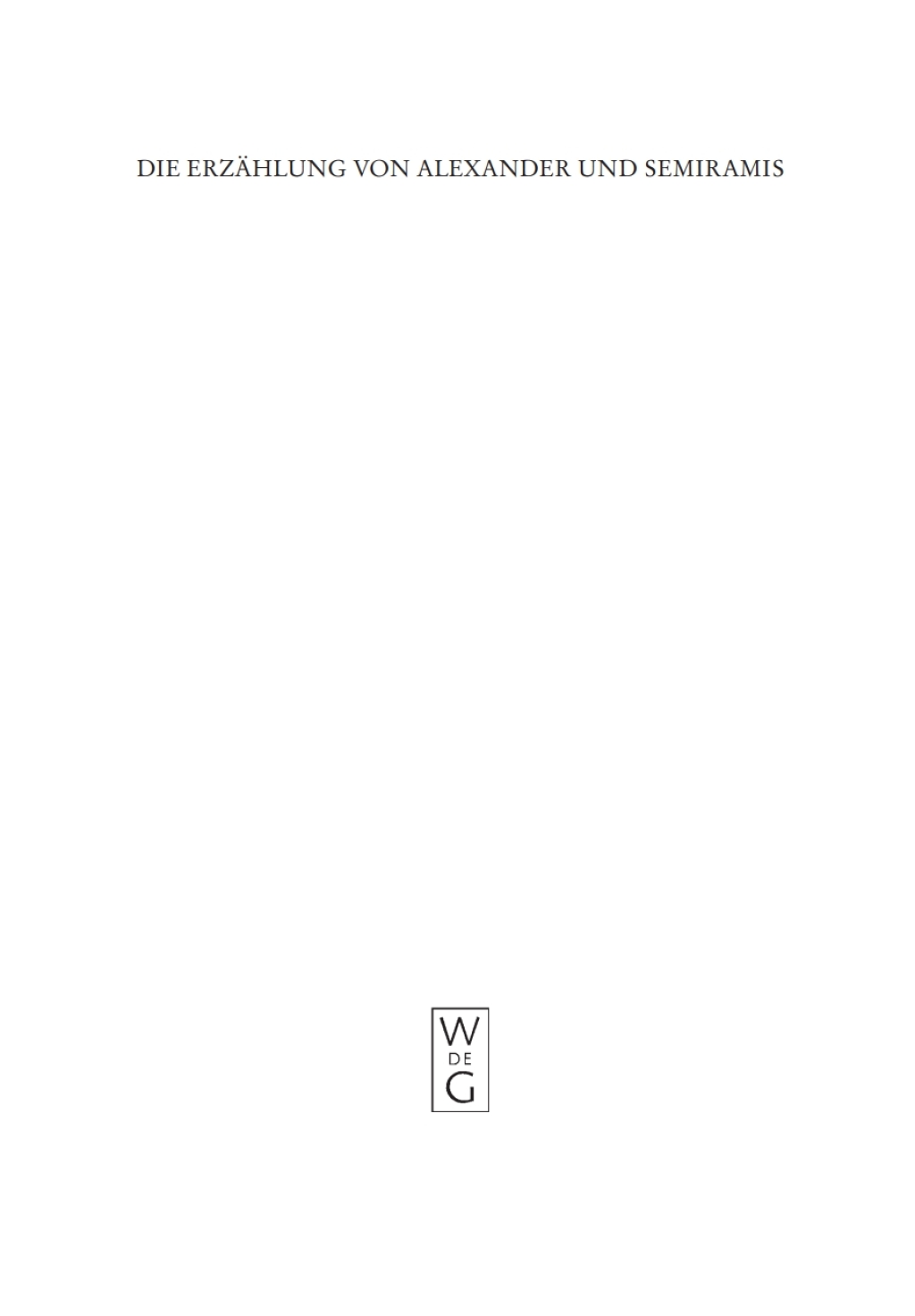 Die Erzählung von Alexander und Semiramis Kritische Ausgabe mit einer Einleitung, Übersetzung und einem Wörterverzeichnis 1st Edition