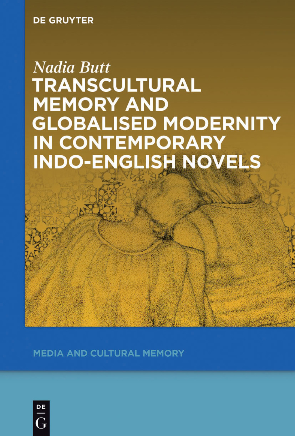Transcultural Memory and Globalised Modernity in Contemporary Indo-English Novels 1st Edition